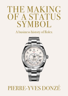 The Making of a Status Symbol: A Business History of Rolex