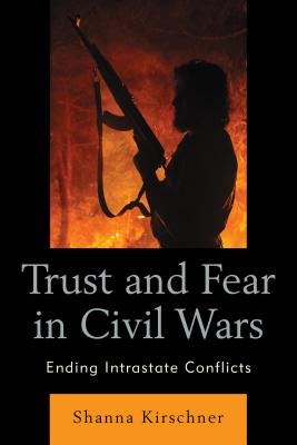 Trust and Fear in Civil Wars: Ending Intrastate Conflicts Cover Image