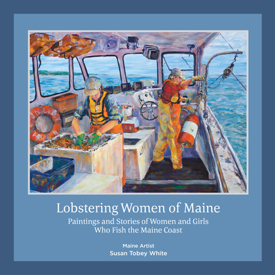 Lobstering Women of Maine: Paintings and Stories of Women and Girls Who Fish the Maine Coast Cover Image