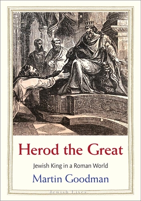 Herod the Great: Jewish King in a Roman World (Jewish Lives) Cover Image