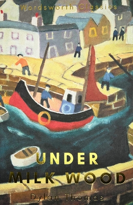 Under Milk Wood: Including Portrait of the Artist as a Young Dog (Wordsworth Classics)