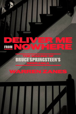 Deliver Me from Nowhere: The Making of Bruce Springsteen's Nebraska By Warren Zanes Cover Image
