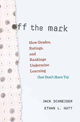 Off the Mark: How Grades, Ratings, and Rankings Undermine Learning (But Don't Have To)