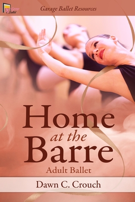 Home at the Barre: Adult Ballet By Dawn C. Crouch Cover Image