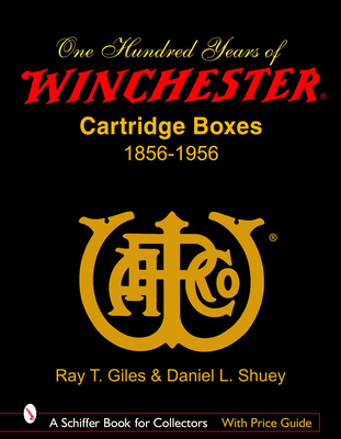100 Years of Winchester Cartridge Boxes, 1856-1956 (Schiffer Book for Collectors) Cover Image