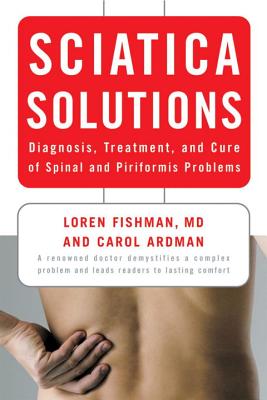 Sciatica Solutions: Diagnosis, Treatment, and Cure of Spinal and Piriformis Problems Cover Image