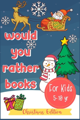 Would You Rather Books For Kids: A Fun Hilarious Scenario Game for Boys, Girls and Whole Family, Christmas Edition By Little Kids Creative Press Cover Image
