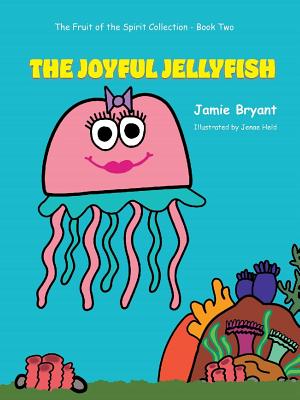 The Joyful Jellyfish: The Fruit of the Spirit Collection-Book Two By Jamie Bryant, Jenae Held Cover Image