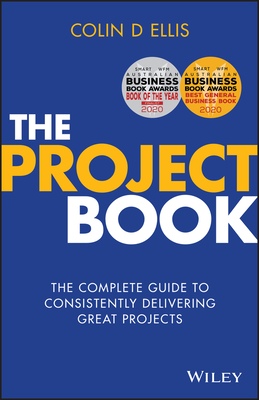 The Project Book: The Complete Guide to Consistently Delivering Great Projects By Colin D. Ellis Cover Image