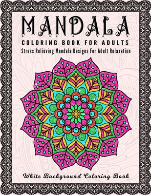 Mandala Coloring Book For Adults: An Adult Coloring Book Featuring 50 of the World's Most Beautiful Mandalas for Stress Relief and Relaxation - Adult By Taslima Coloring Books Cover Image