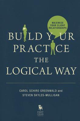 Build Your Practice the Logical Way: Maximize Your Client Relationships Cover Image
