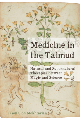 Medicine in the Talmud: Natural and Supernatural Therapies between Magic and Science By Jason Sion Mokhtarian Cover Image