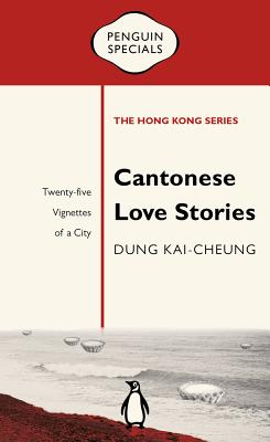 Cantonese Love Stories: Twenty-Five Vignettes of a City (Penguin Specials: The Hong Kong Series)