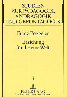 Erziehung Fuer Die Eine Welt: Plaedoyer Fuer Eine Pragmatische Friedenspaedagogik (Studien Zur Paedagogik #3) By Franz Poggeler, Franz Peoggeler Cover Image