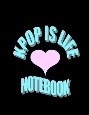 Kpop Is Life Notebook Cover Image