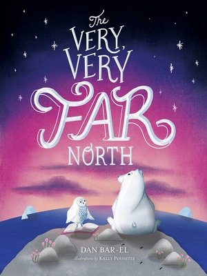 The Very, Very Far North By Dan Bar-el, Kelly Pousette (Illustrator) Cover Image