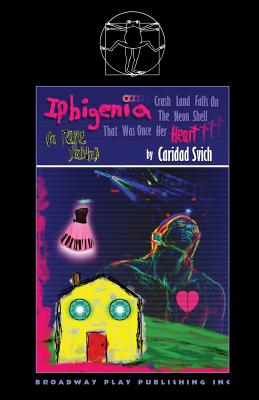 Iphigenia Crash Land Falls on the Neon Shell That Was Once Her Heart By Caridad Svich Cover Image