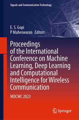 Proceedings of the International Conference on Machine Learning, Deep Learning and Computational Intelligence for Wireless Communication: Mdcwc 2023 (Signals and Communication Technology)
