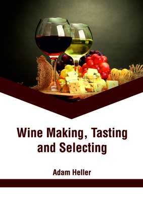Wine Making, Tasting and Selecting By Adam Heller (Editor) Cover Image