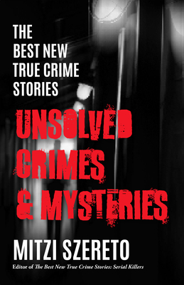 The Best New True Crime Stories: Unsolved Crimes & Mysteries By Mitzi Szereto Cover Image