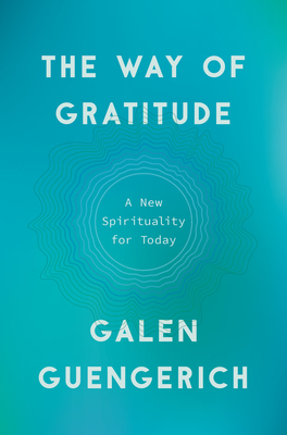 The Way of Gratitude: A New Spirituality for Today By Galen Guengerich Cover Image