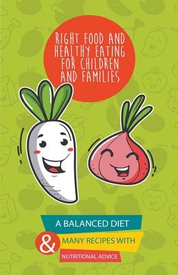 Right Food and Healthy Eating for Children and Families A Balanced Diet With Many Recipes and Great Nutritional Advice By Andrew Low Cover Image