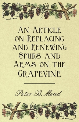 An Article on Replacing and Renewing Spurs and Arms on the Grapevine By Peter B. Mead Cover Image