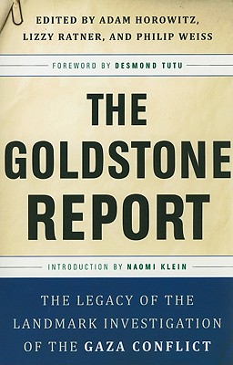 The Goldstone Report: The Legacy of the Landmark Investigation of the Gaza Conflict By Adam Horowitz (Editor), Lizzy Ratner (Editor), Philip Weiss (Editor), Archbishop Desmond Tutu (Foreword by), Naomi Klein (Introduction by) Cover Image