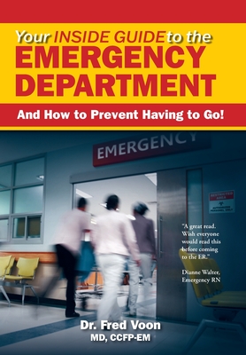 Your Inside Guide to the Emergency Department: And How to Prevent Having to Go! By Fred Voon, Cynthia Lank (Editor) Cover Image