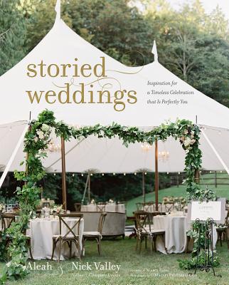 Storied Weddings: Inspiration for a Timeless Celebration That Is Perfectly You By Aleah Valley, Nick Valley, O'Malley Photographers (Photographer) Cover Image