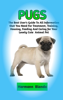 Pugs: Complete Pugs Information, The Ultimate Guide To Pugs Care, Feeding, Housing, Training Cover Image