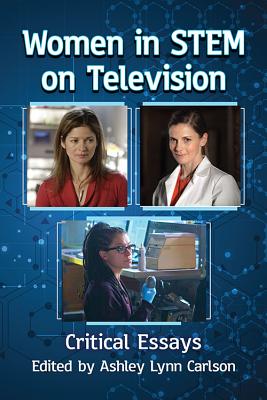 Women in STEM on Television: Critical Essays By Ashley Lynn Carlson (Editor) Cover Image