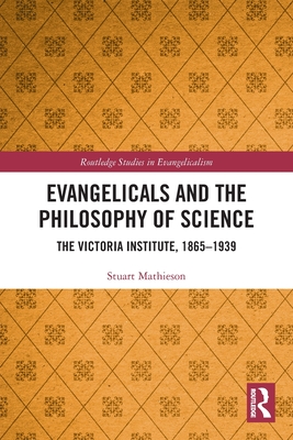 Evangelicals and the Philosophy of Science: The Victoria Institute, 1865-1939 (Routledge Studies in Evangelicalism) Cover Image