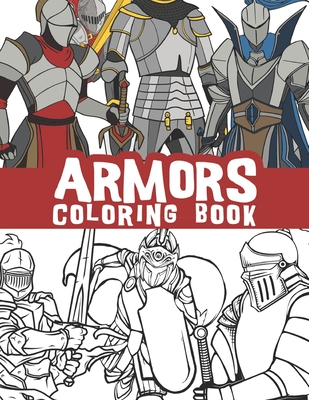 Armors coloring book: Vintage knight armors, Shields and Swords, Warrior helmets, Samurai Armors, Futuristic Robotic armors and more Cover Image