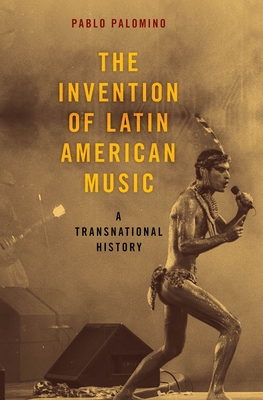 Invention of Latin American Music: A Transnational History (Currents in Latin American and Iberian Music) Cover Image