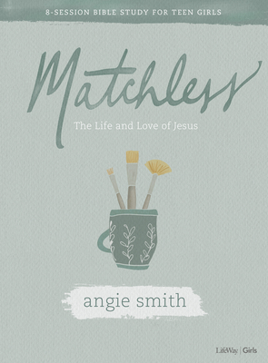 Matchless - Teen Girls' Bible Study Book: The Life and Love of Jesus By Angie Smith Cover Image