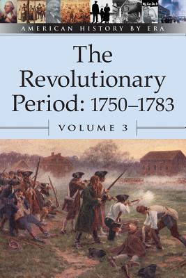 The Revolutionary Period, 1750-1783, Volume 3 (American History by Era #3) By Bruce E. R. Thompson (Editor) Cover Image