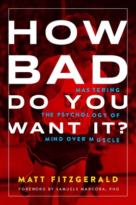 How Bad Do You Want It?: Mastering the Psychology of Mind over Muscle By Matt Fitzgerald Cover Image