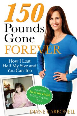 150 Pounds Gone Forever: How I Lost Half My Size and You Can Too By Diane Carbonell Cover Image