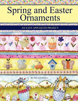 Spring and Easter Ornaments: An Easy Appliqu D Project By Ruthy Sturgill Cover Image