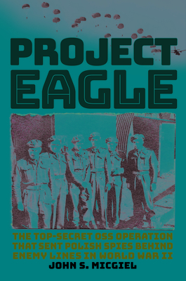 Project Eagle: The Top-Secret OSS Operation That Sent Polish Spies Behind Enemy Lines in World War II Cover Image