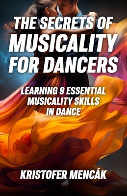 The Secrets of Musicality For Dancers: Learning 9 Essential Musicality Skills in Dance Cover Image