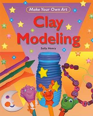 Clay Modeling (Make Your Own Art) By Sally Henry Cover Image