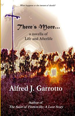 There's More . . .: A Novella of Life and Afterlife By Alfred J. Garrotto Cover Image