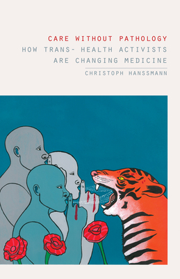 Care without Pathology: How Trans- Health Activists Are Changing Medicine Cover Image