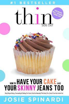 How to Have Your Cake and Your Skinny Jeans Too: Stop Binge Eating, Overeating and Dieting For Good, Get the Naturally Thin Body You Crave From the In Cover Image