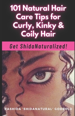 101 Natural Hair Care Tips for Curly, Kinky & Coily Hair: Get ShidaNaturalized! By Rashida 'shidanatural' Godbold Cover Image