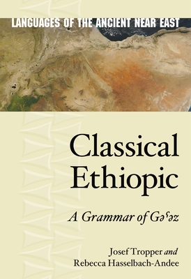 Classical Ethiopic: A Grammar of Gəˁəz (Languages of the Ancient Near East #10) By Josef Tropper, Rebecca Hasselbach-Andee Cover Image