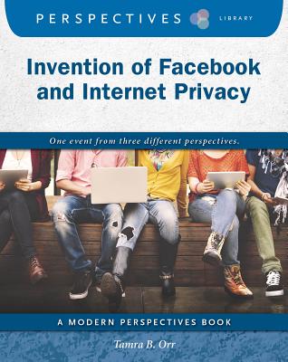 Invention of Facebook and Internet Privacy (Perspectives Library: Modern Perspectives) By Tamra B. Orr Cover Image