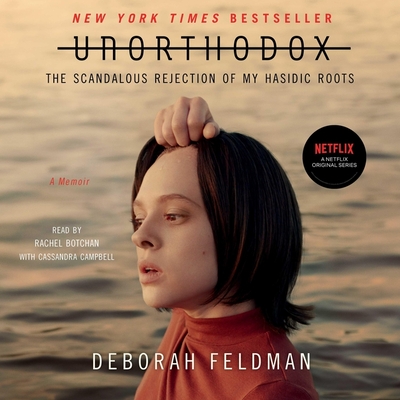 Unorthodox: The Scandalous Rejection of My Hasidic Roots By Deborah Feldman, Rachel Botchen (Read by), Cassandra Campbell (Read by) Cover Image
